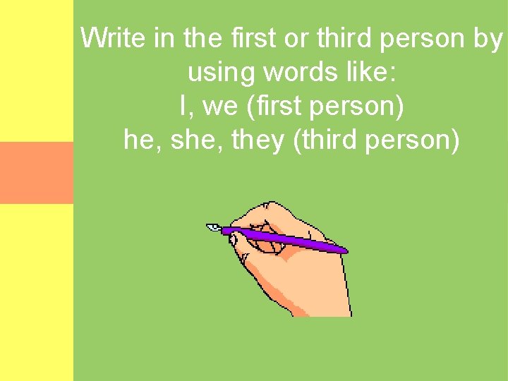 Write in the first or third person by using words like: I, we (first