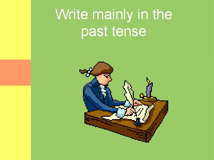 Write mainly in the past tense 