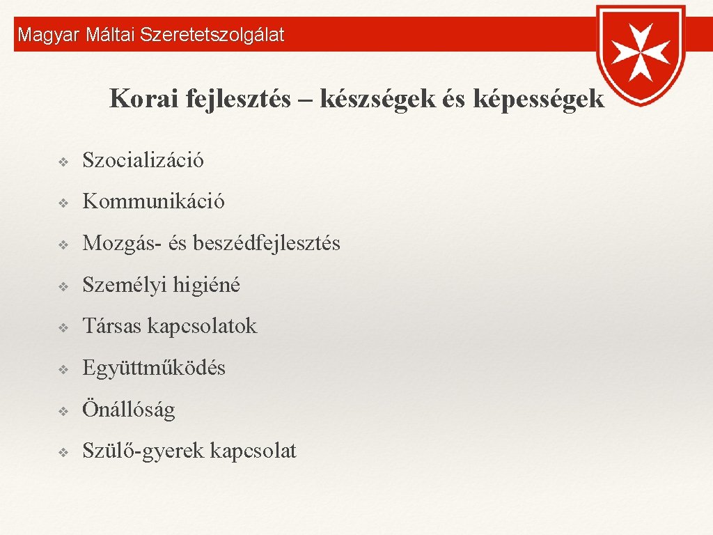 Magyar Máltai Szeretetszolgálat Korai fejlesztés – készségek és képességek ❖ Szocializáció ❖ Kommunikáció ❖