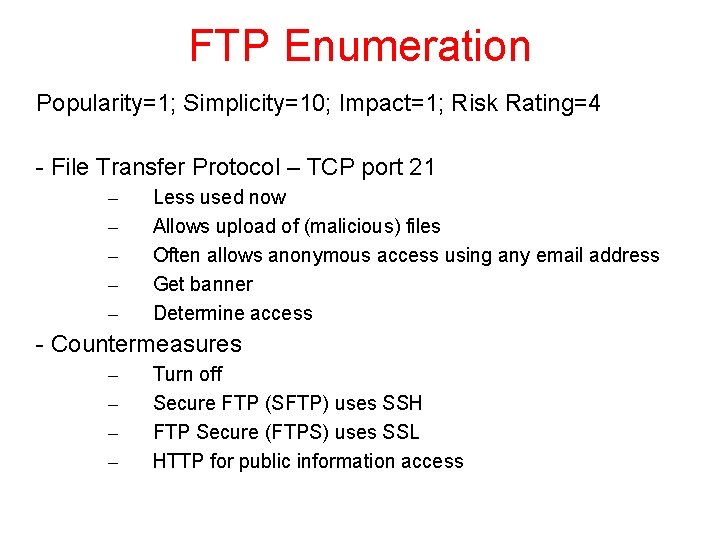 FTP Enumeration Popularity=1; Simplicity=10; Impact=1; Risk Rating=4 - File Transfer Protocol – TCP port