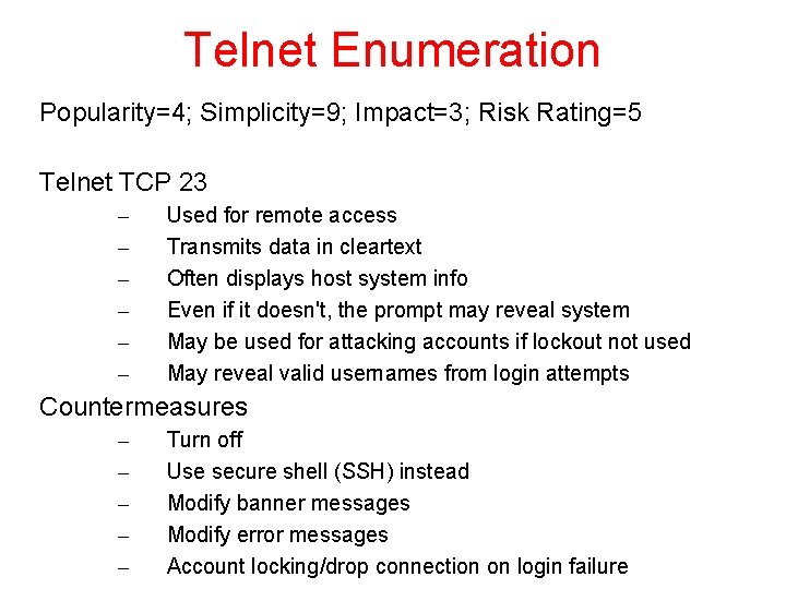 Telnet Enumeration Popularity=4; Simplicity=9; Impact=3; Risk Rating=5 Telnet TCP 23 – – – Used