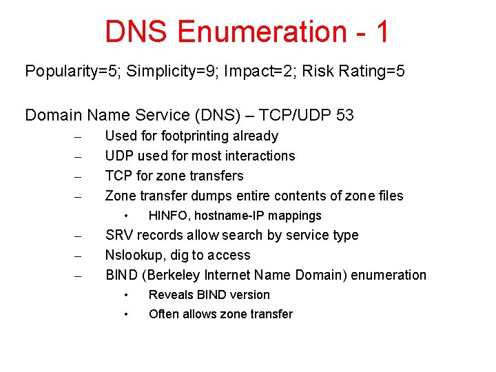 DNS Enumeration - 1 Popularity=5; Simplicity=9; Impact=2; Risk Rating=5 Domain Name Service (DNS) –