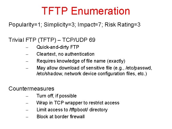 TFTP Enumeration Popularity=1; Simplicity=3; Impact=7; Risk Rating=3 Trivial FTP (TFTP) – TCP/UDP 69 –