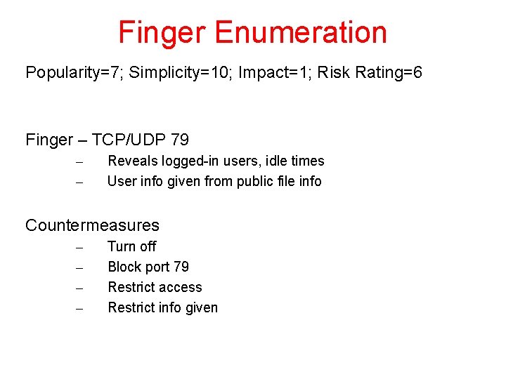 Finger Enumeration Popularity=7; Simplicity=10; Impact=1; Risk Rating=6 Finger – TCP/UDP 79 – – Reveals