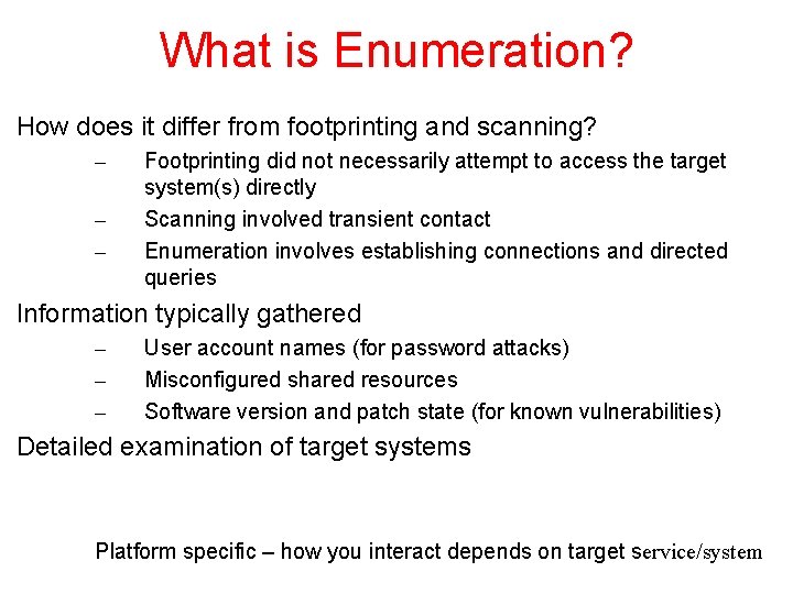 What is Enumeration? How does it differ from footprinting and scanning? – – –