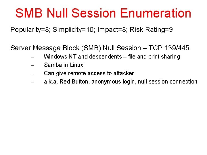 SMB Null Session Enumeration Popularity=8; Simplicity=10; Impact=8; Risk Rating=9 Server Message Block (SMB) Null