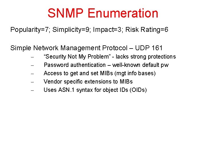 SNMP Enumeration Popularity=7; Simplicity=9; Impact=3; Risk Rating=6 Simple Network Management Protocol – UDP 161