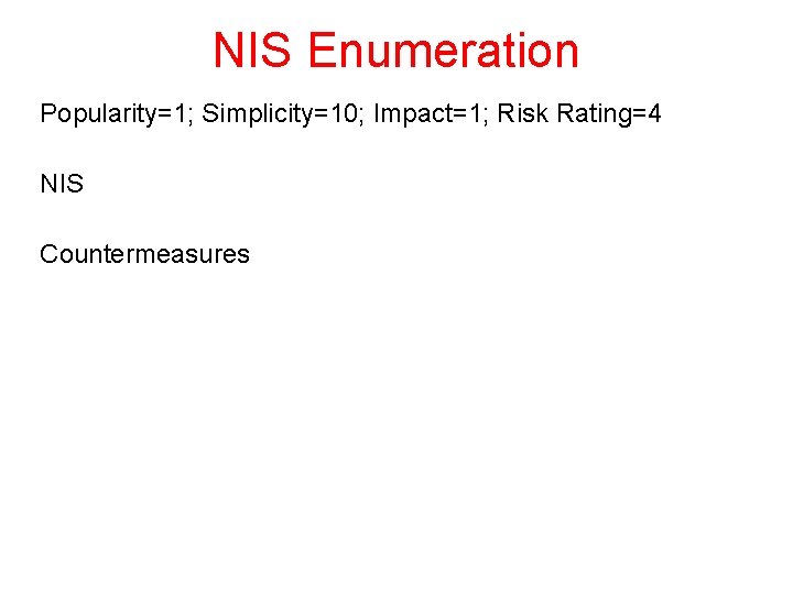 NIS Enumeration Popularity=1; Simplicity=10; Impact=1; Risk Rating=4 NIS Countermeasures 