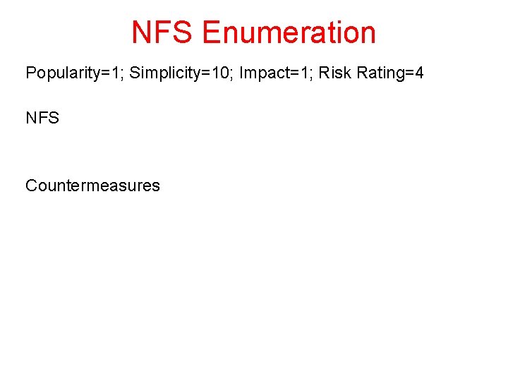 NFS Enumeration Popularity=1; Simplicity=10; Impact=1; Risk Rating=4 NFS Countermeasures 