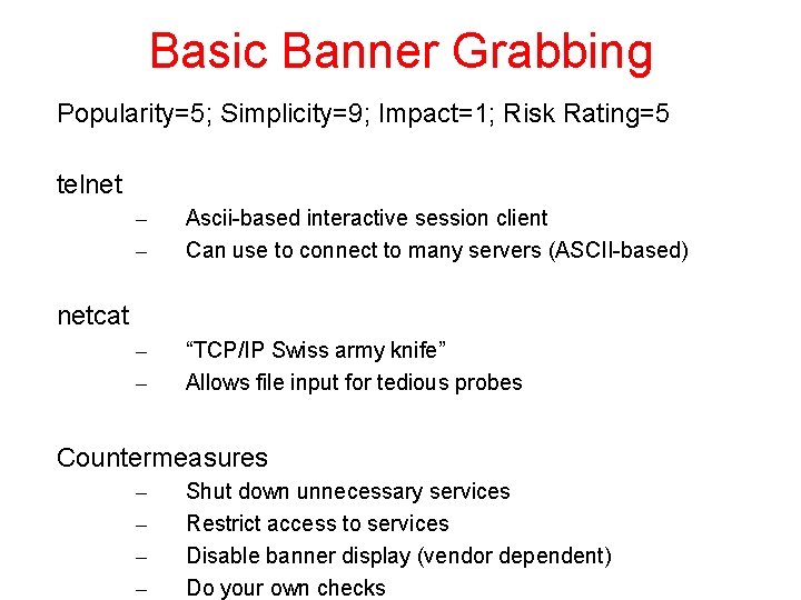 Basic Banner Grabbing Popularity=5; Simplicity=9; Impact=1; Risk Rating=5 telnet – – Ascii-based interactive session