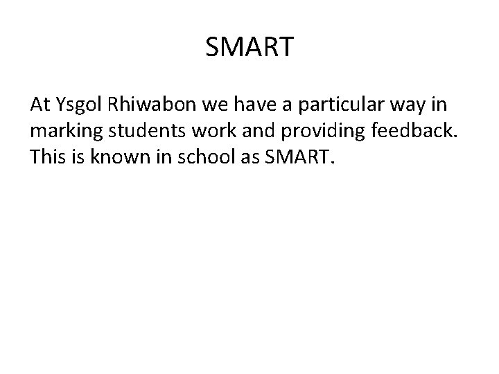 SMART At Ysgol Rhiwabon we have a particular way in marking students work and