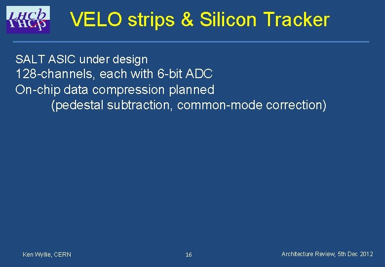 VELO strips & Silicon Tracker SALT ASIC under design 128 -channels, each with 6