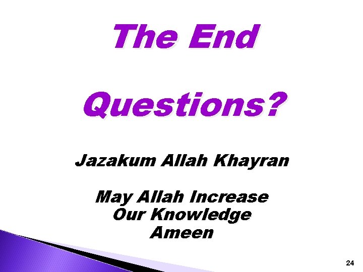 The End Questions? Jazakum Allah Khayran May Allah Increase Our Knowledge Ameen 24 