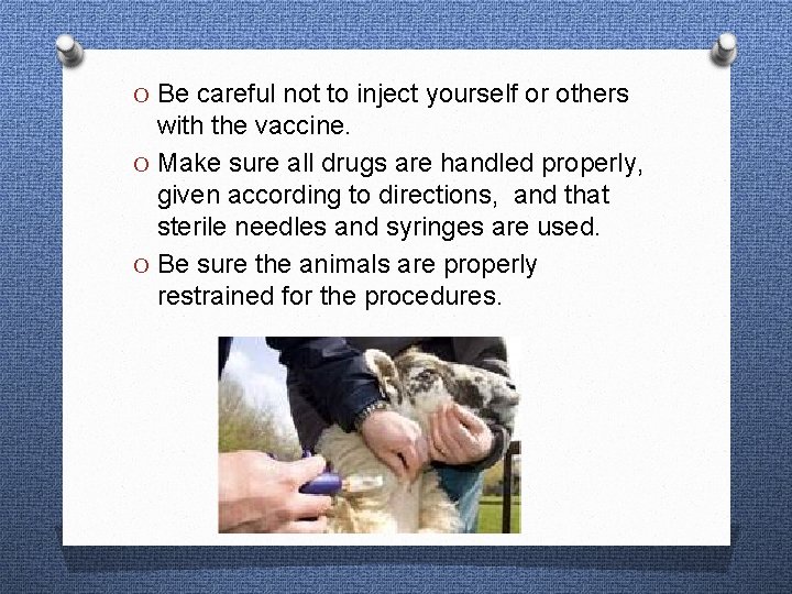 O Be careful not to inject yourself or others with the vaccine. O Make