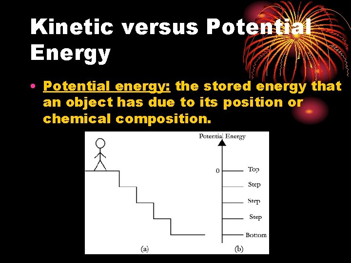 Kinetic versus Potential Energy • Potential energy: the stored energy that an object has
