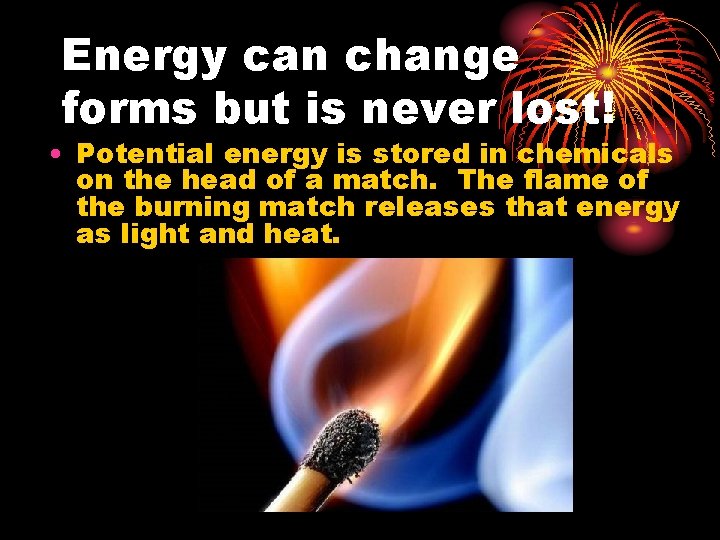 Energy can change forms but is never lost! • Potential energy is stored in