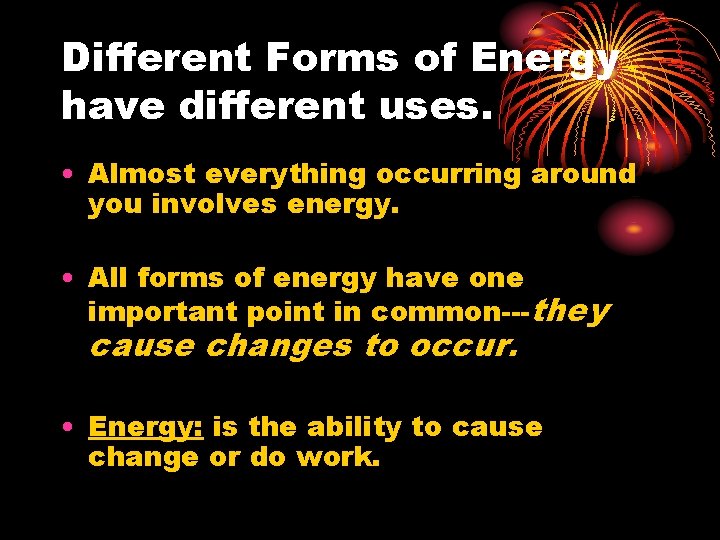 Different Forms of Energy have different uses. • Almost everything occurring around you involves