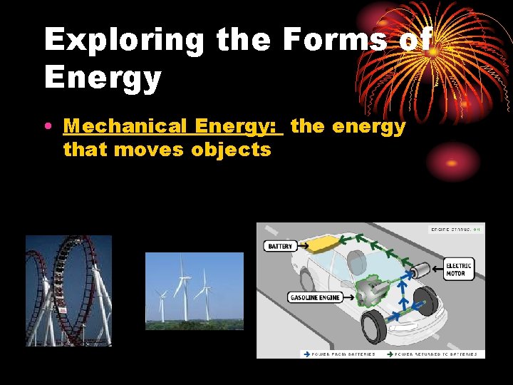 Exploring the Forms of Energy • Mechanical Energy: the energy that moves objects 