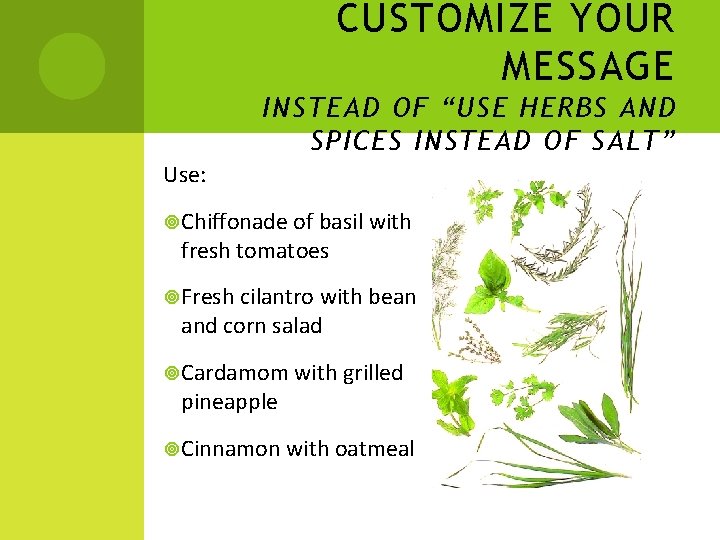 CUSTOMIZE YOUR MESSAGE INSTEAD OF “USE HERBS AND SPICES INSTEAD OF SALT” Use: Chiffonade