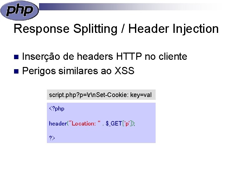 Response Splitting / Header Injection Inserção de headers HTTP no cliente n Perigos similares