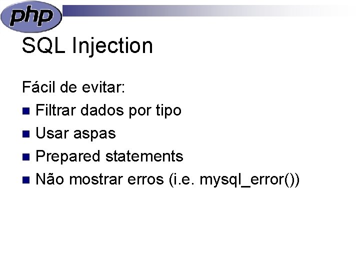 SQL Injection Fácil de evitar: n Filtrar dados por tipo n Usar aspas n