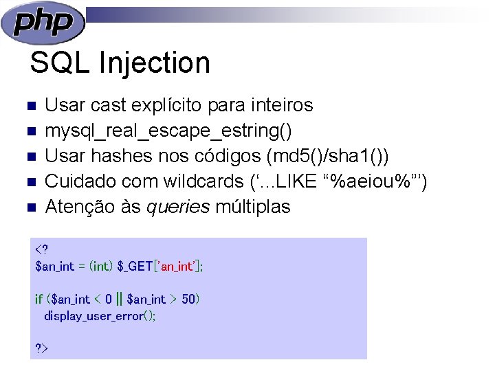 SQL Injection n n Usar cast explícito para inteiros mysql_real_escape_estring() Usar hashes nos códigos