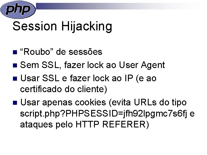 Session Hijacking “Roubo” de sessões n Sem SSL, fazer lock ao User Agent n