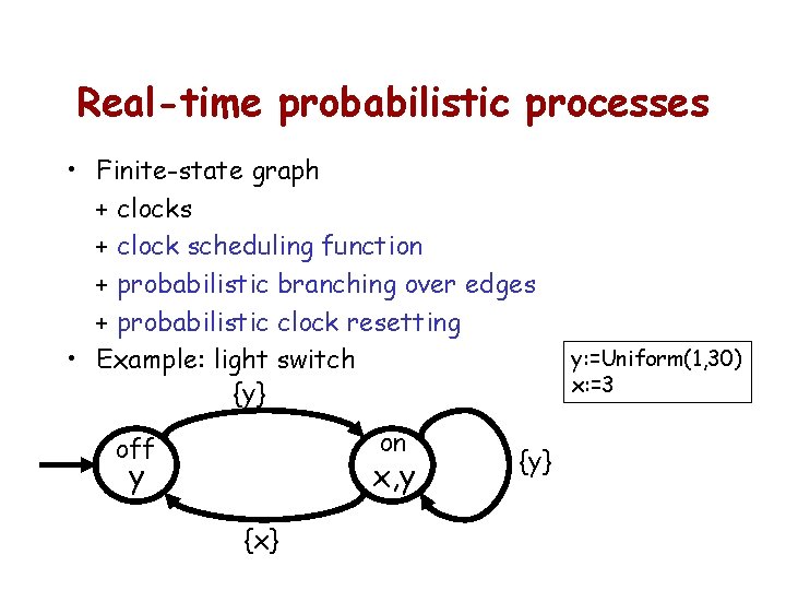 Real-time probabilistic processes • Finite-state graph + clocks + clock scheduling function + probabilistic