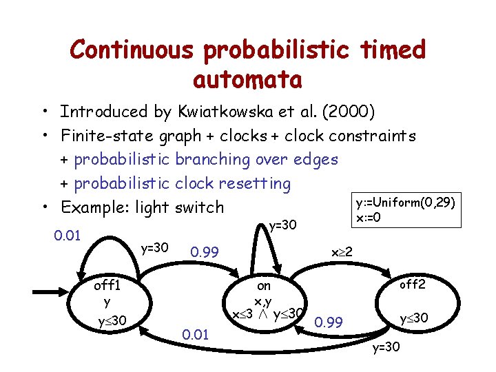 Continuous probabilistic timed automata • Introduced by Kwiatkowska et al. (2000) • Finite-state graph