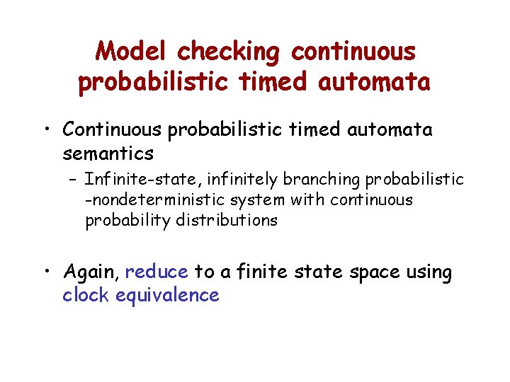 Model checking continuous probabilistic timed automata • Continuous probabilistic timed automata semantics – Infinite-state,