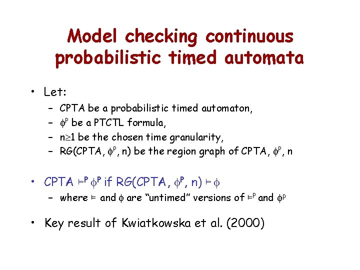Model checking continuous probabilistic timed automata • Let: – – CPTA be a probabilistic