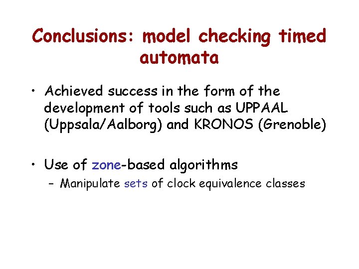 Conclusions: model checking timed automata • Achieved success in the form of the development