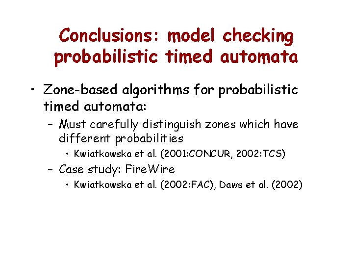 Conclusions: model checking probabilistic timed automata • Zone-based algorithms for probabilistic timed automata: –