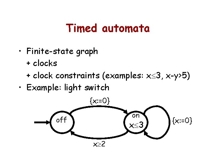 Timed automata • Finite-state graph + clocks + clock constraints (examples: x 3, x-y>5)