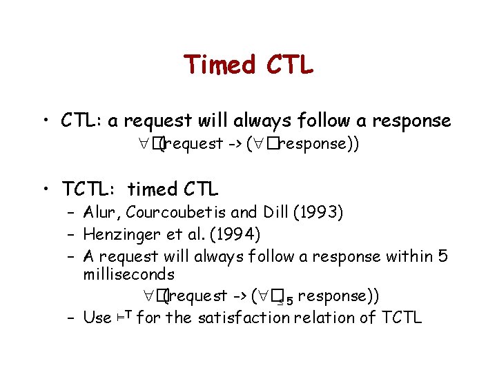Timed CTL • CTL: a request will always follow a response �(request -> (
