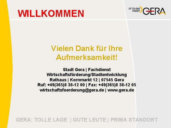 WILLKOMMEN Vielen Dank für Ihre Aufmerksamkeit! Stadt Gera | Fachdienst Wirtschaftsförderung/Stadtentwicklung Rathaus | Kornmarkt