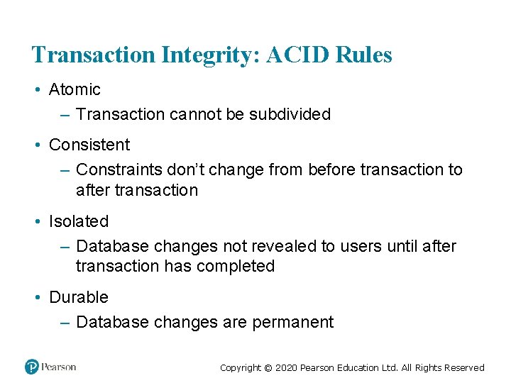Transaction Integrity: ACID Rules • Atomic – Transaction cannot be subdivided • Consistent –