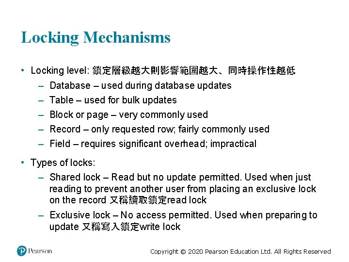 Locking Mechanisms • Locking level: 鎖定層級越大則影響範圍越大、同時操作性越低 – Database – used during database updates –