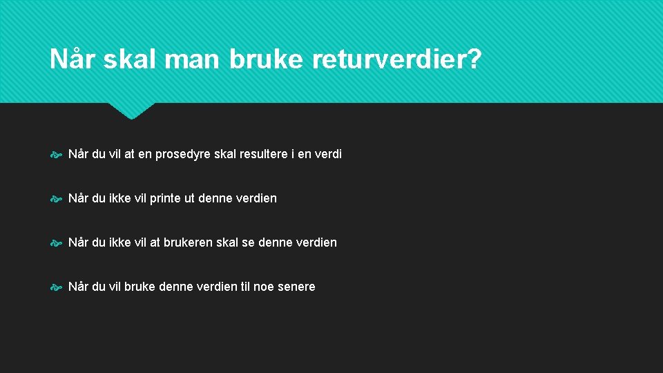 Når skal man bruke returverdier? Når du vil at en prosedyre skal resultere i