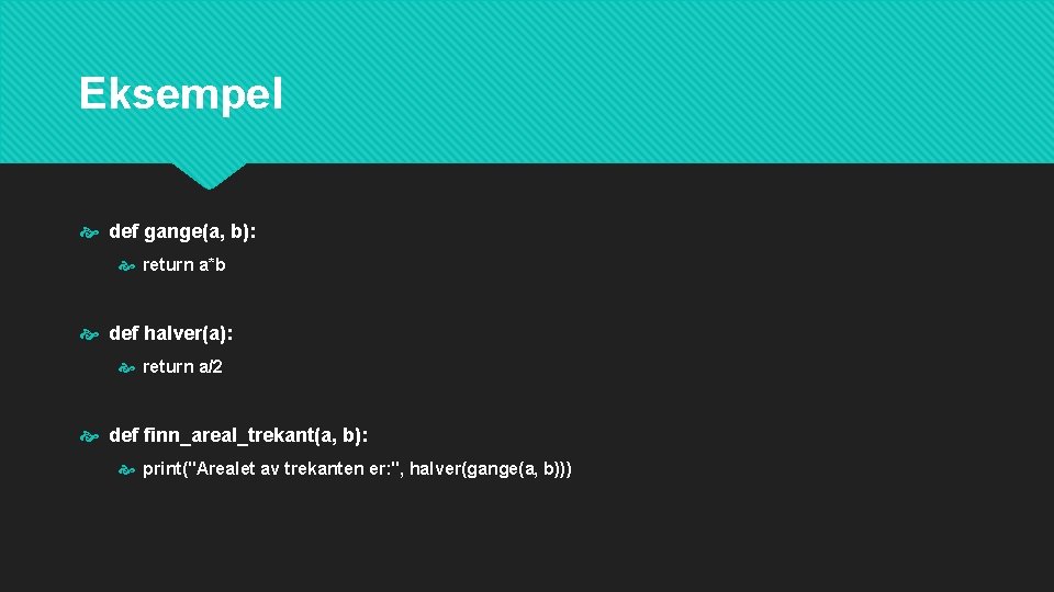 Eksempel def gange(a, b): return a*b def halver(a): return a/2 def finn_areal_trekant(a, b): print("Arealet