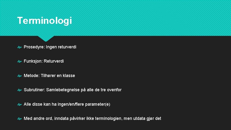 Terminologi Prosedyre: Ingen returverdi Funksjon: Returverdi Metode: Tilhører en klasse Subrutiner: Samlebetegnelse på alle