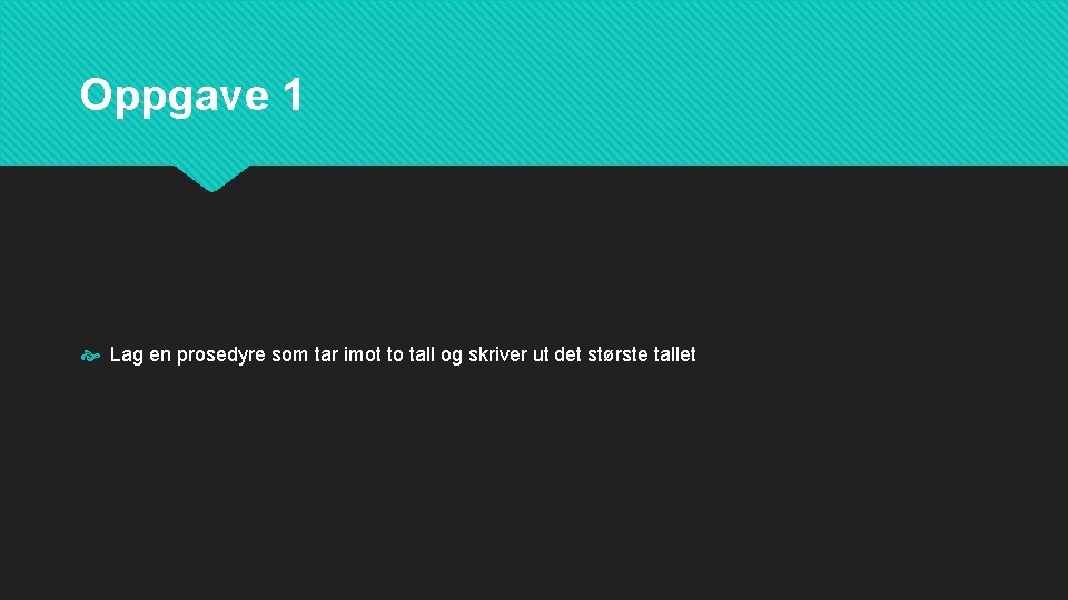 Oppgave 1 Lag en prosedyre som tar imot to tall og skriver ut det Oppgave 1 Lag en prosedyre som tar imot to tall og skriver ut det