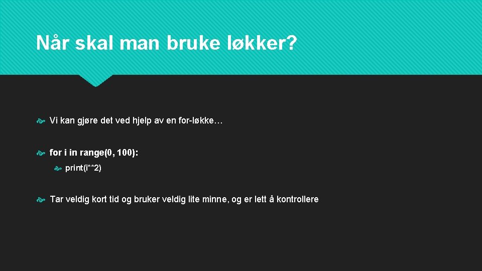 Når skal man bruke løkker? Vi kan gjøre det ved hjelp av en for-løkke…