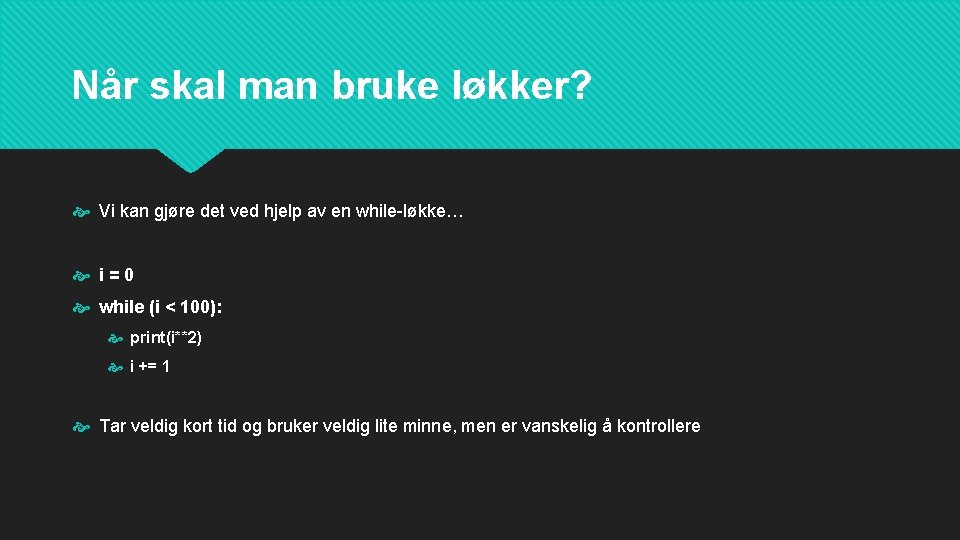 Når skal man bruke løkker? Vi kan gjøre det ved hjelp av en while-løkke…