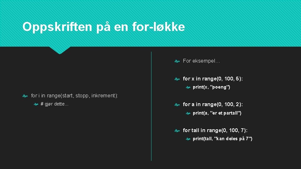 Oppskriften på en for-løkke For eksempel… for x in range(0, 100, 5): print(x, "poeng")