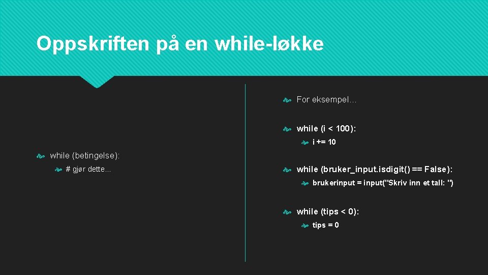 Oppskriften på en while-løkke For eksempel… while (i < 100): i += 10 while Oppskriften på en while-løkke For eksempel… while (i < 100): i += 10 while
