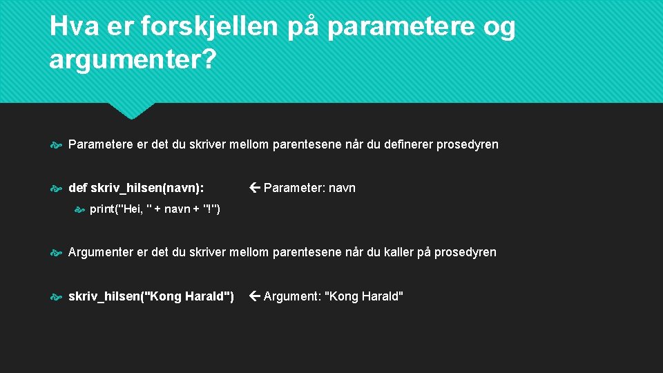 Hva er forskjellen på parametere og argumenter? Parametere er det du skriver mellom parentesene