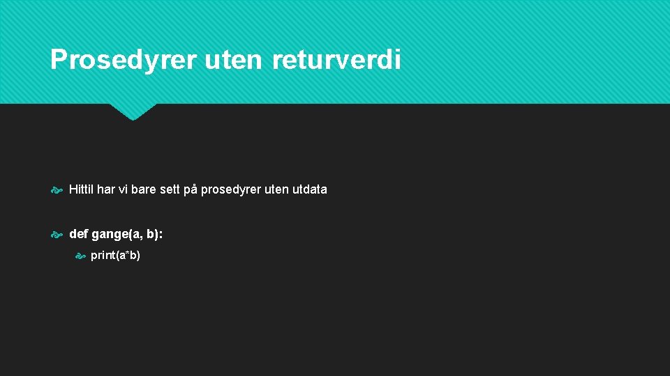 Prosedyrer uten returverdi Hittil har vi bare sett på prosedyrer uten utdata def gange(a,