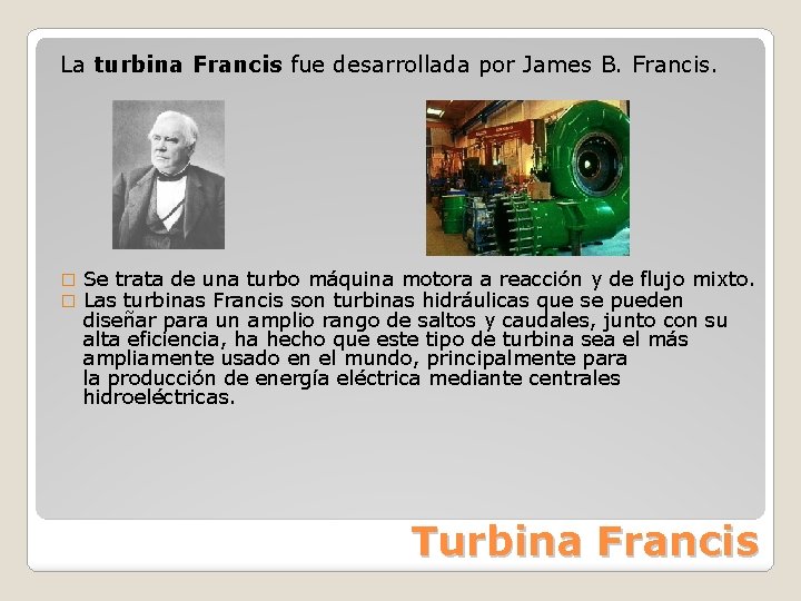 La turbina Francis fue desarrollada por James B. Francis. � � Se trata de