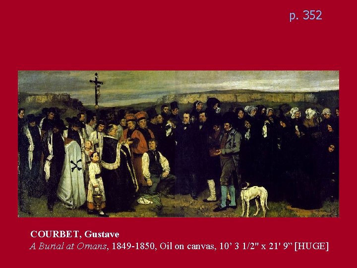 p. 352 COURBET, Gustave A Burial at Ornans, 1849 -1850, Oil on canvas, 10’